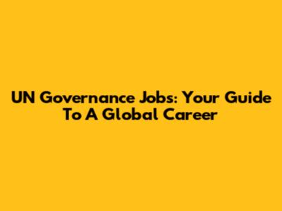 UN Governance Jobs: Your Guide To A Global Career
