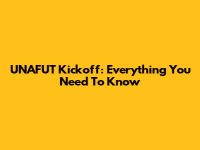 UNAFUT Kickoff: Everything You Need To Know