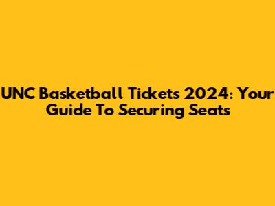 UNC Basketball Tickets 2024: Your Guide To Securing Seats