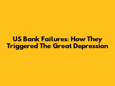 US Bank Failures: How They Triggered The Great Depression