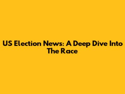US Election News: A Deep Dive Into The Race