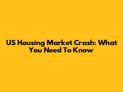 US Housing Market Crash: What You Need To Know