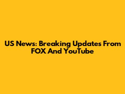 US News: Breaking Updates From FOX And YouTube