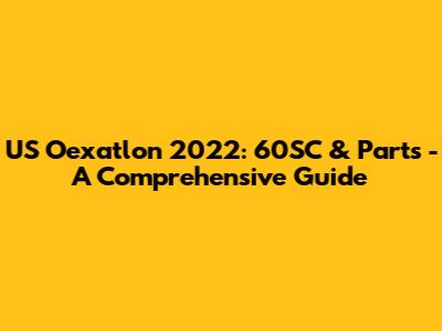 US Oexatlon 2022: 60SC & Parts - A Comprehensive Guide