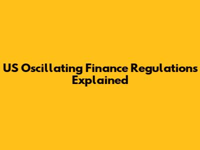US Oscillating Finance Regulations Explained
