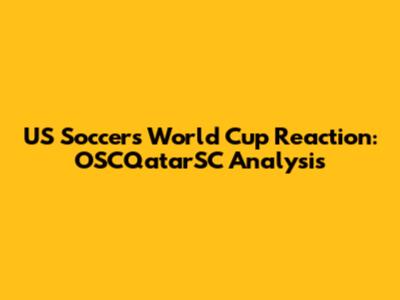 US Soccer's World Cup Reaction: OSCQatarSC Analysis