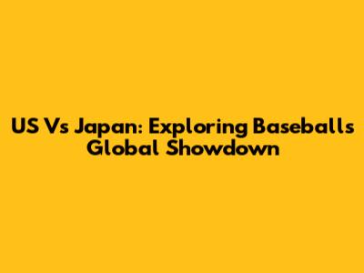 US Vs Japan: Exploring Baseball's Global Showdown