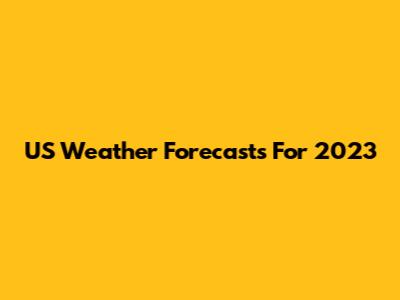 US Weather Forecasts For 2023