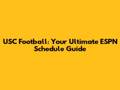 USC Football: Your Ultimate ESPN Schedule Guide