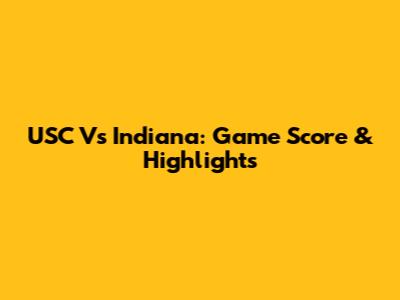 USC Vs Indiana: Game Score & Highlights