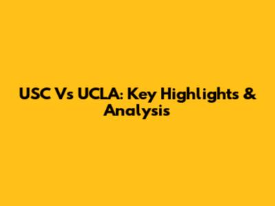USC Vs UCLA: Key Highlights & Analysis