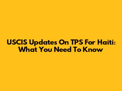 USCIS Updates On TPS For Haiti: What You Need To Know