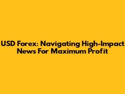 USD Forex: Navigating High-Impact News For Maximum Profit