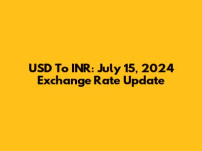 USD To INR: July 15, 2024 Exchange Rate Update