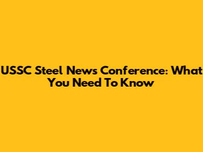 USSC Steel News Conference: What You Need To Know