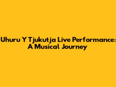 Uhuru Y Tjukutja Live Performance: A Musical Journey