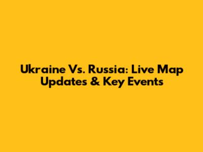 Ukraine Vs. Russia: Live Map Updates & Key Events