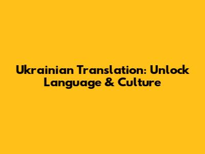 Ukrainian Translation: Unlock Language & Culture
