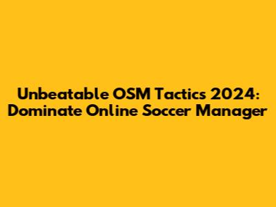 Unbeatable OSM Tactics 2024: Dominate Online Soccer Manager