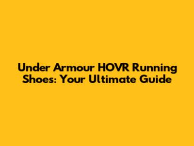 Under Armour HOVR Running Shoes: Your Ultimate Guide