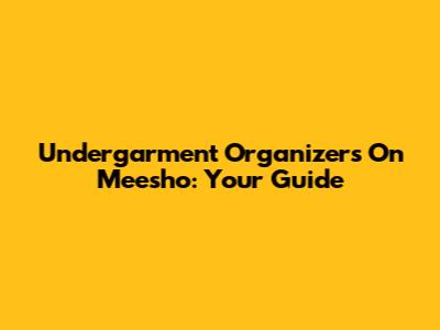 Undergarment Organizers On Meesho: Your Guide