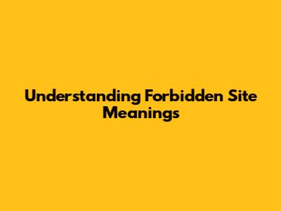 Understanding 'Forbidden Site' Meanings