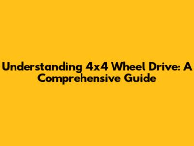 Understanding 4x4 Wheel Drive: A Comprehensive Guide