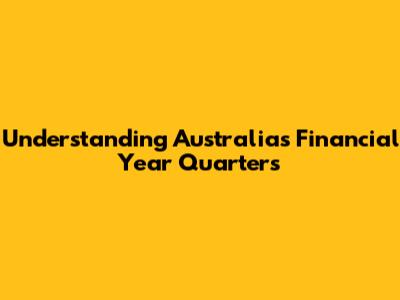 Understanding Australia's Financial Year Quarters