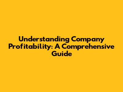 Understanding Company Profitability: A Comprehensive Guide