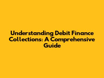 Understanding Debit Finance Collections: A Comprehensive Guide