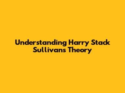 Understanding Harry Stack Sullivan's Theory
