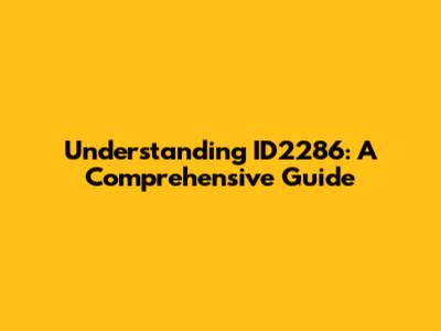 Understanding ID2286: A Comprehensive Guide