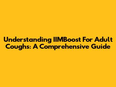 Understanding IIMBoost For Adult Coughs: A Comprehensive Guide