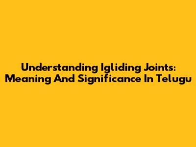 Understanding Igliding Joints: Meaning And Significance In Telugu