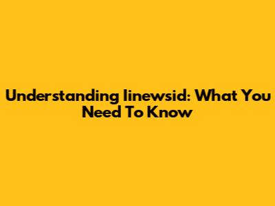Understanding Iinewsid: What You Need To Know