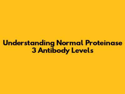 Understanding Normal Proteinase 3 Antibody Levels