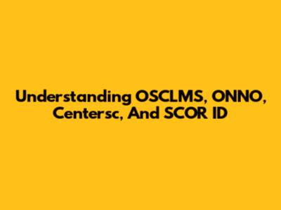 Understanding OSCLMS, ONNO, Centersc, And SCOR ID