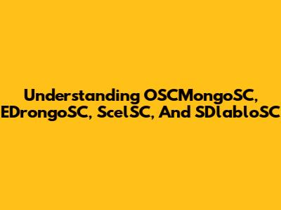 Understanding OSCMongoSC, EDrongoSC, ScelSC, And SDlabloSC