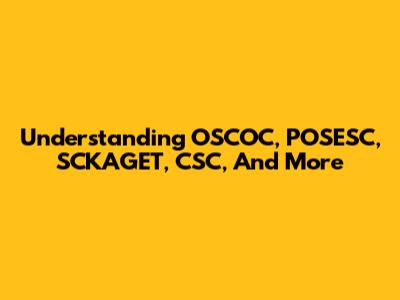 Understanding OSCOC, POSESC, SCKAGET, CSC, And More