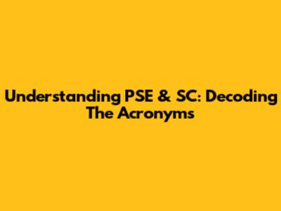 Understanding PSE & SC: Decoding The Acronyms