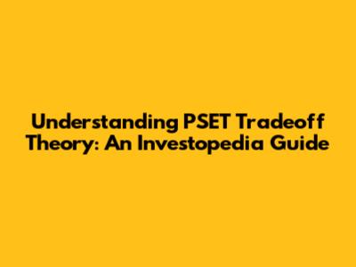 Understanding PSET Tradeoff Theory: An Investopedia Guide