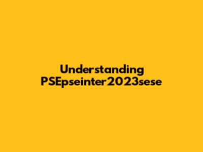 Understanding PSEpseinter2023sese