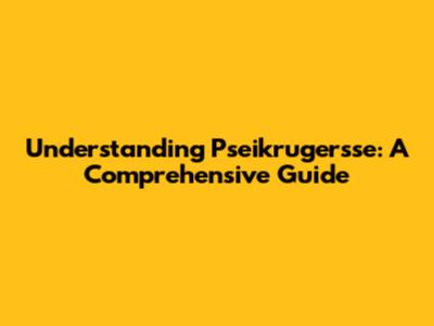 Understanding Pseikrugersse: A Comprehensive Guide