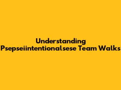 Understanding Psepseiintentionalsese Team Walks