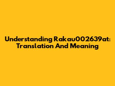Understanding Rakau002639at: Translation And Meaning