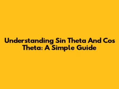 Understanding Sin Theta And Cos Theta: A Simple Guide