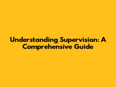 Understanding Supervision: A Comprehensive Guide