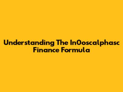 Understanding The In0oscalphasc Finance Formula