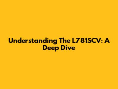 Understanding The L781SCV: A Deep Dive