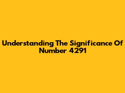 Understanding The Significance Of Number 4291
